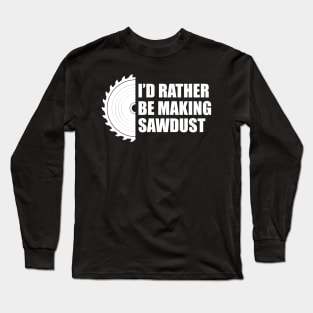 Lumberjack - I'd rather be making sawdust Long Sleeve T-Shirt